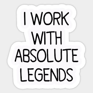 I Work With Absolute Legends Sticker